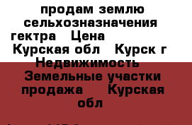 продам землю сельхозназначения 3гектра › Цена ­ 1 650 000 - Курская обл., Курск г. Недвижимость » Земельные участки продажа   . Курская обл.